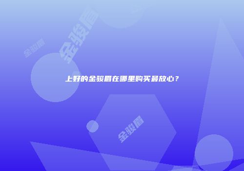 上好的金骏眉在哪里购买最放心？