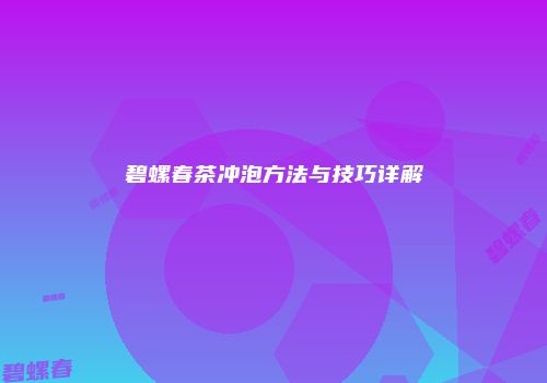 碧螺春茶冲泡方法与技巧详解
