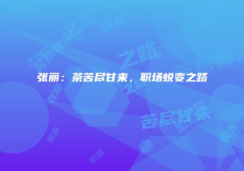 张丽：茶苦尽甘来，职场蜕变之路