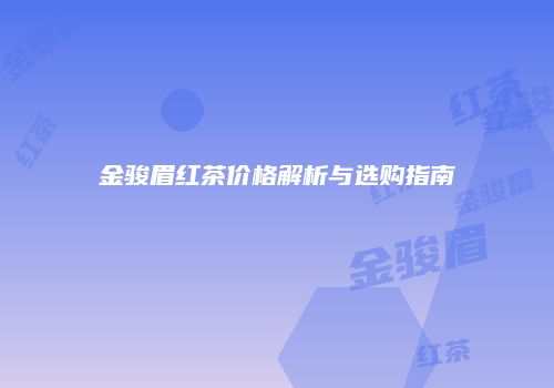 金骏眉红茶价格解析与选购指南