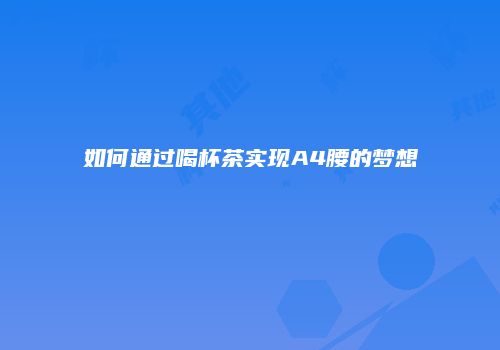 如何通过喝杯茶实现A4腰的梦想