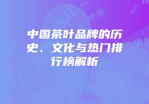 中国茶叶品牌的历史、文化与热门排行榜解析