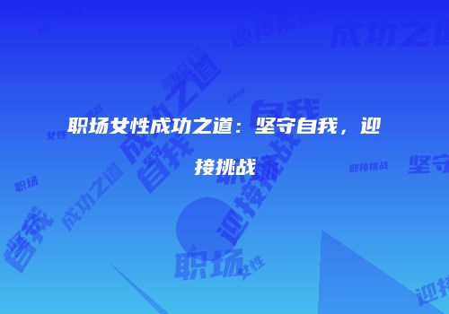 职场女性成功之道：坚守自我，迎接挑战