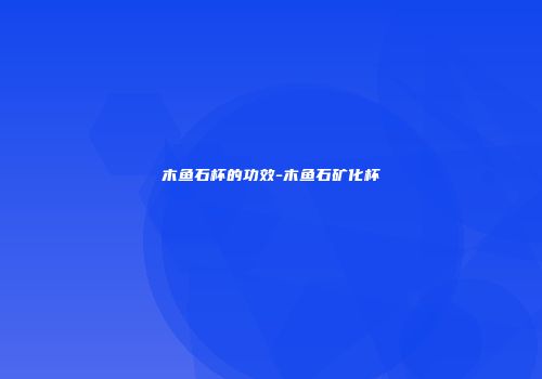 木鱼石杯的功效-木鱼石矿化杯