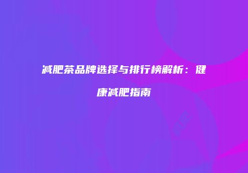 减肥茶品牌选择与排行榜解析：健康减肥指南