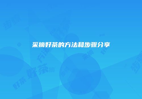采摘好茶的方法和步骤分享