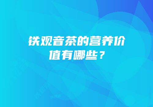 铁观音茶的营养价值有哪些？