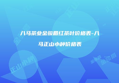 八马茶业金骏眉红茶叶价格表-八马正山小种价格表