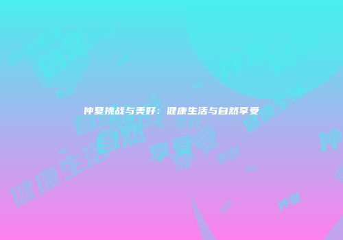 仲夏挑战与美好：健康生活与自然享受