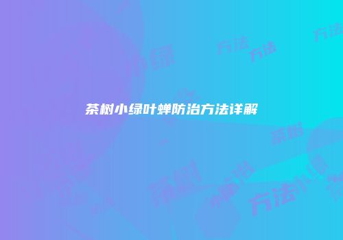 茶树小绿叶蝉防治方法详解