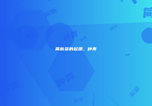 简析茶的起源、种类