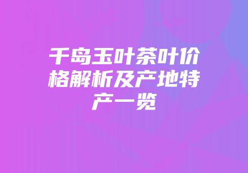 千岛玉叶茶叶价格解析及产地特产一览