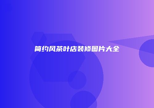 简约风茶叶店装修图片大全