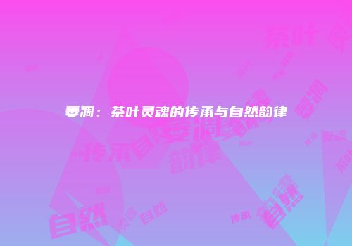 萎凋：茶叶灵魂的传承与自然韵律