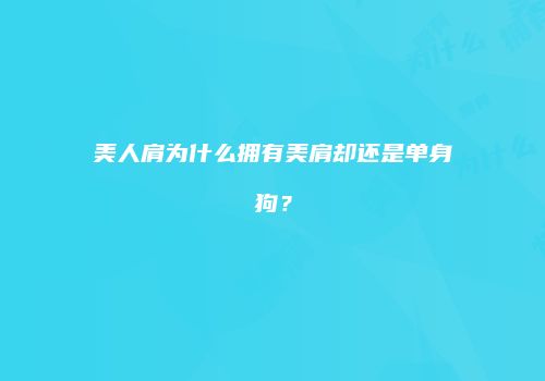 美人肩为什么拥有美肩却还是单身狗？