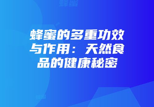 蜂蜜的多重功效与作用：天然食品的健康秘密