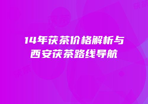 14年茯茶价格解析与西安茯茶路线导航