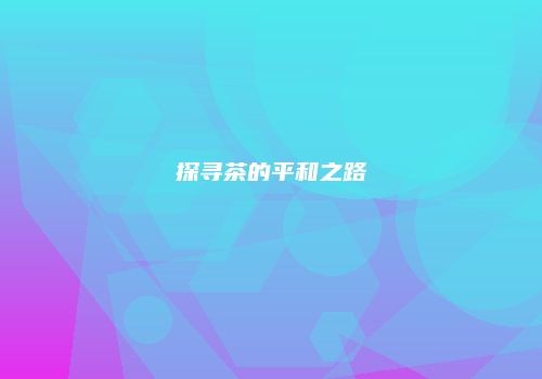 探寻茶的平和之路