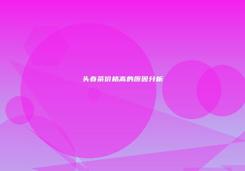 头春茶价格高的原因分析