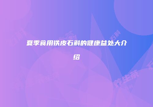 夏季食用铁皮石斛的健康益处大介绍