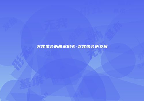 无我茶会的基本形式-无我茶会的发展