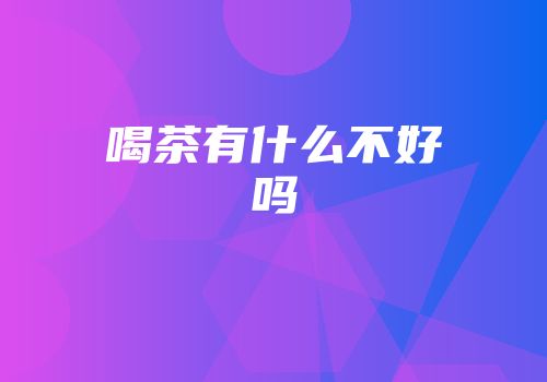 喝茶有什么不好吗