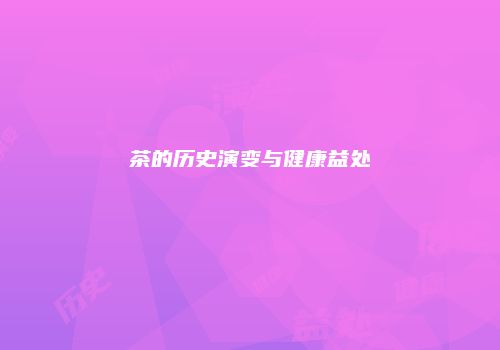 茶的历史演变与健康益处