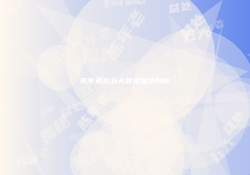 陈年老茶五大健康益处揭秘