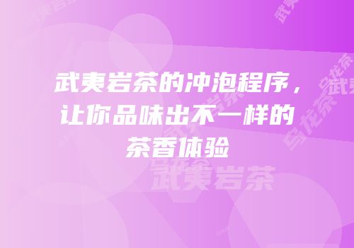 武夷岩茶的冲泡程序，让你品味出不一样的茶香体验
