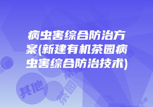 病虫害综合防治方案(新建有机茶园病虫害综合防治技术)