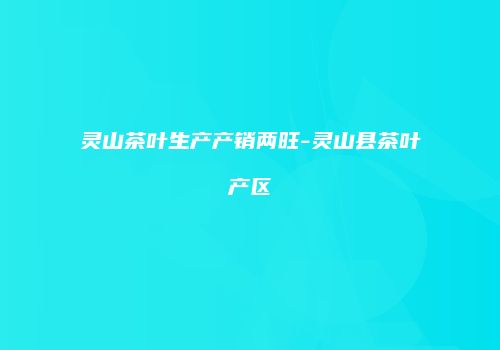 灵山茶叶生产产销两旺-灵山县茶叶产区