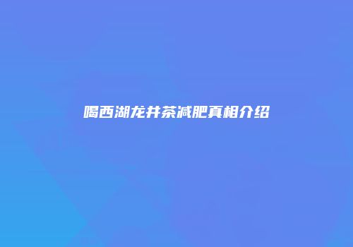 喝西湖龙井茶减肥真相介绍