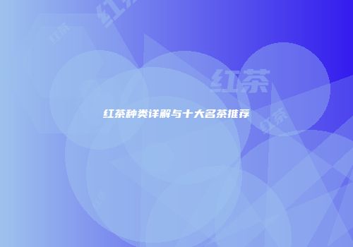 红茶种类详解与十大名茶推荐