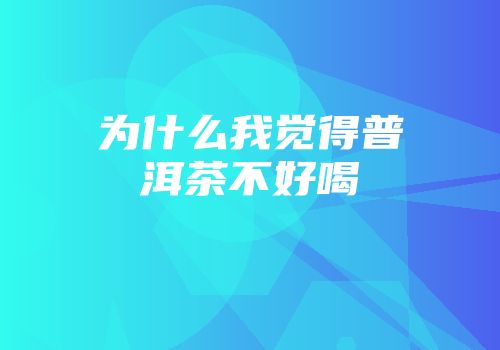 为什么我觉得普洱茶不好喝