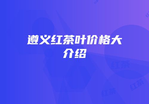 遵义红茶叶价格大介绍