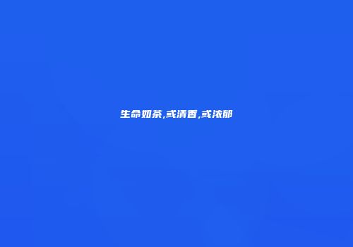 生命如茶,或清香,或浓郁