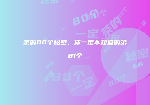 茶的80个秘密，你一定不知道的第81个