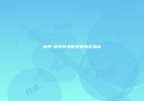 杭州-茶叶技术体系杭州试验站