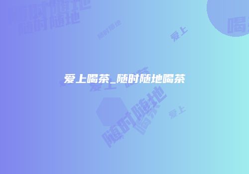 爱上喝茶_随时随地喝茶
