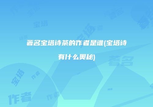 著名宝塔诗茶的作者是谁(宝塔诗有什么奥秘)