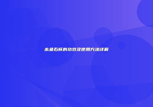 木鱼石杯的功效及使用方法详解