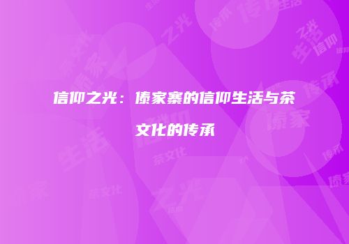 信仰之光：傣家寨的信仰生活与茶文化的传承