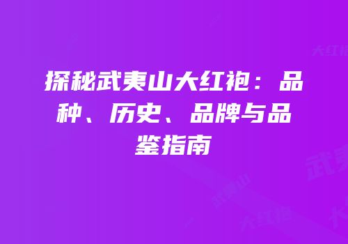 探秘武夷山大红袍：品种、历史、品牌与品鉴指南