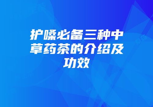 护嗓必备三种中草药茶的介绍及功效