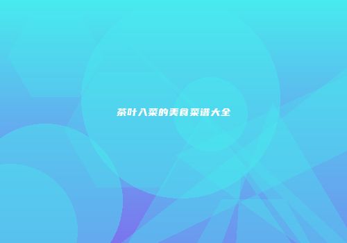 茶叶入菜的美食菜谱大全