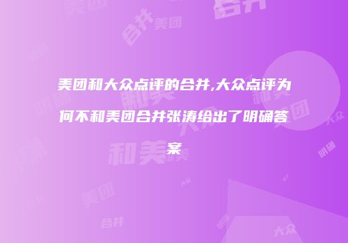 美团和大众点评的合并,大众点评为何不和美团合并张涛给出了明确答案
