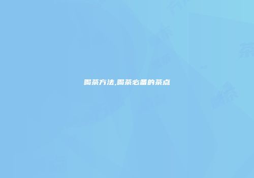 喝茶方法,喝茶必备的茶点