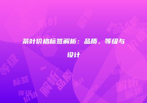 茶叶价格标签解析：品质、等级与设计
