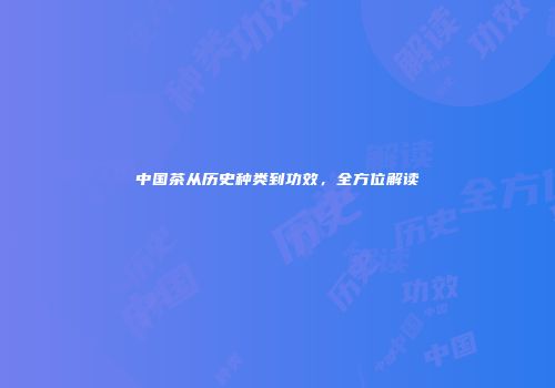 中国茶从历史种类到功效，全方位解读