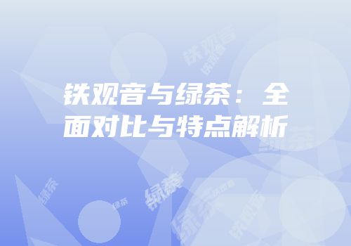 铁观音与绿茶：全面对比与特点解析